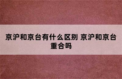 京沪和京台有什么区别 京沪和京台重合吗